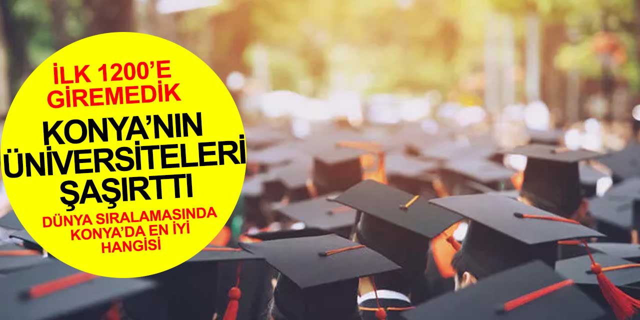 Konya'daki üniversiteler dünyanın en iyi üniversiteleri listesinde kaçıncı sırada?