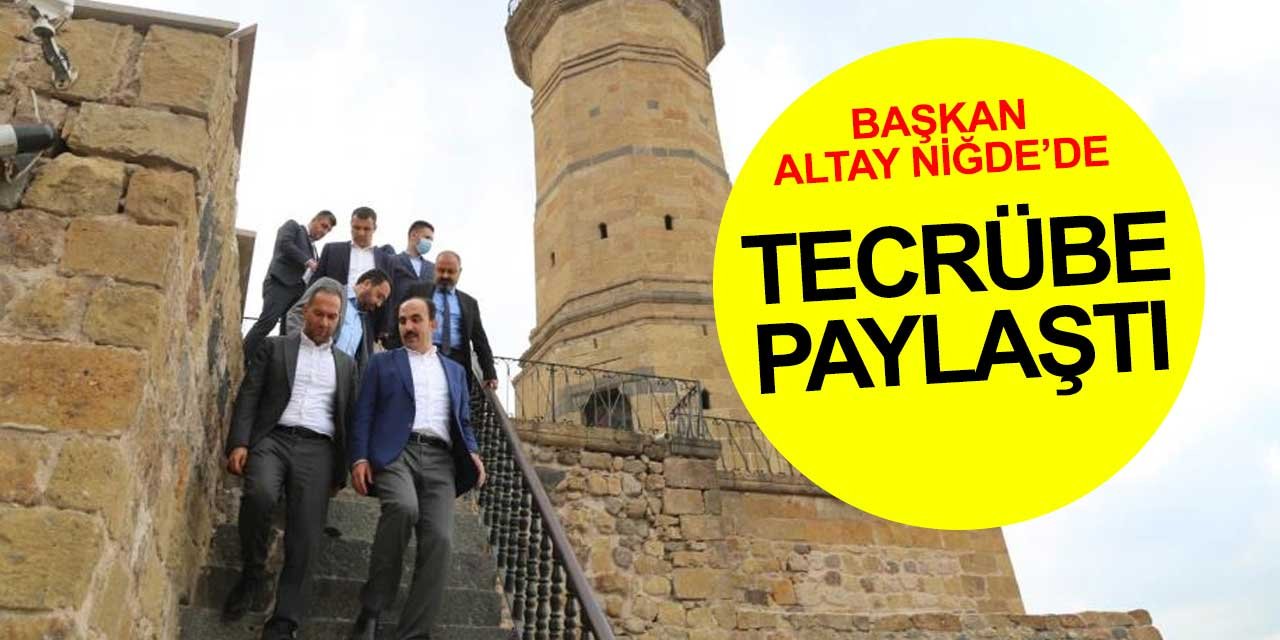 Başkan Altay Niğde'de tecrübe paylaştı
