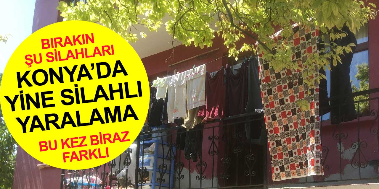 Konya'da fıkra gibi olay! Evinin balkonundan ateş edip komşusunu vurdu