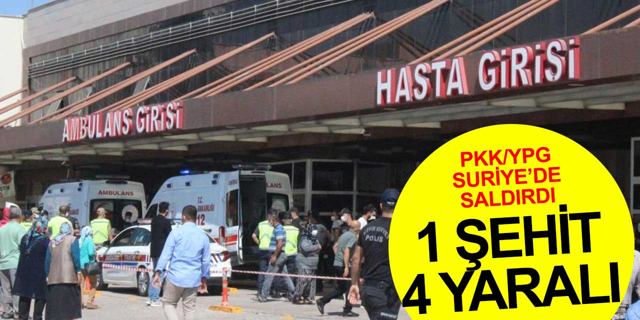 Suriye El Bab'da PKK/YPG saldırısı! 1 askerimiz şehit oldu