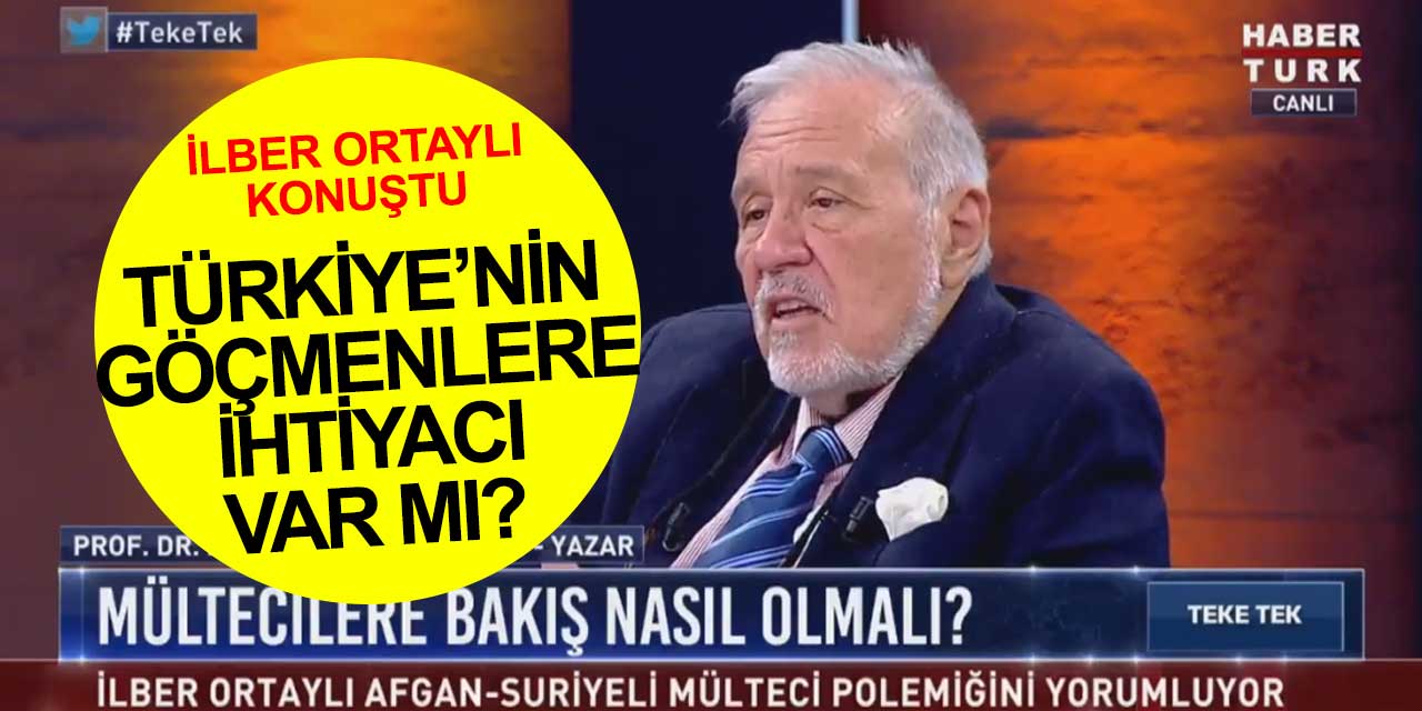 Türkiye'nin göçmenlere ihtiyacı var mı? İlber Ortaylı'dan tartışma yaratacak sözler