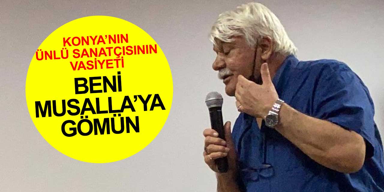 Konya'nın ünlü sanatçısı Aşık Salihi vasiyetini açıkladı