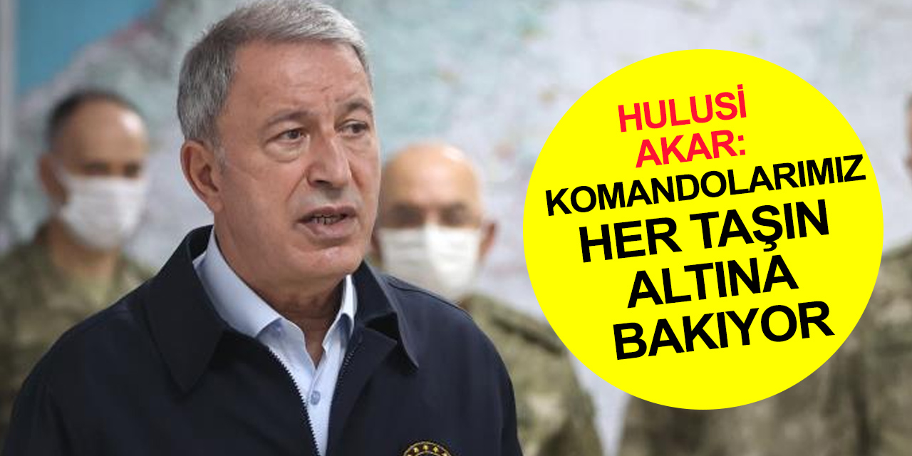Bakan Akar net konuştu: Bu alçakların kaçacak inleri kalmadı! Terörü kaynağında yok ediyoruz