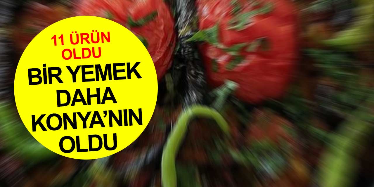 Konya'nın bir yemeği daha coğrafi işaret aldı
