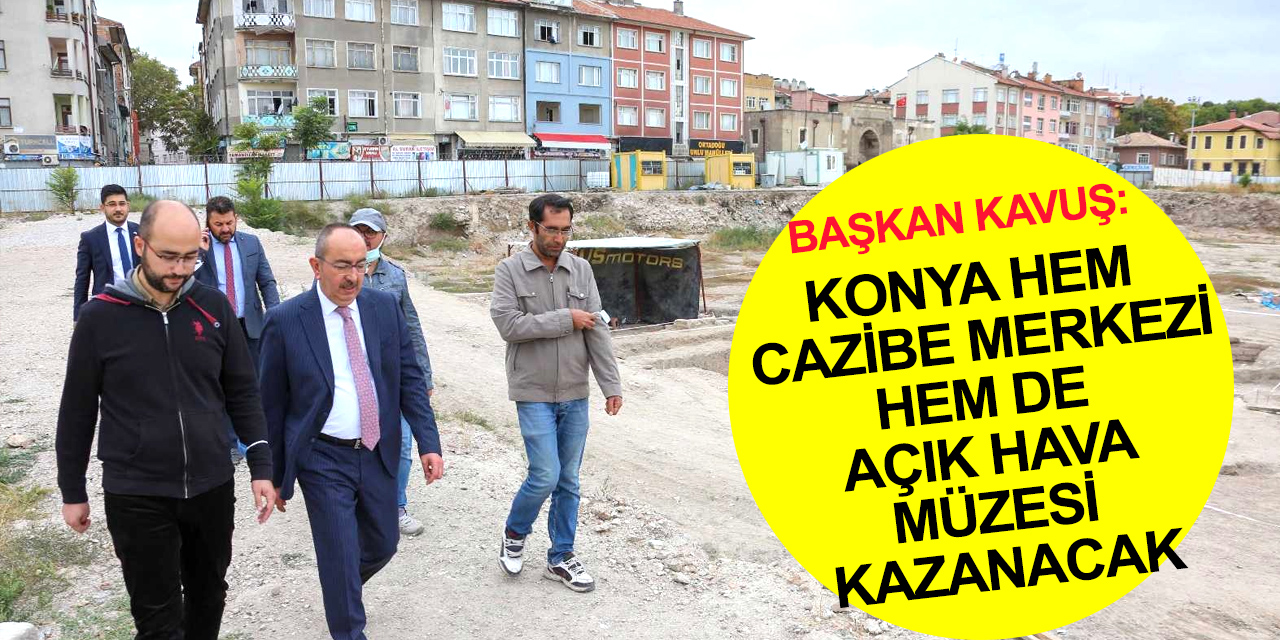 Konya’daki dev kentsel dönüşümde ilk temel atılıyor! 6 tarihi mekan da yeniden hayat bulacak