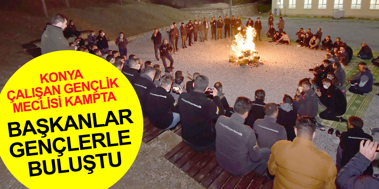 Konya Çalışan Gençlik Meclisi Beyşehir kampında! Başkan Kılca ve Kavuş gençlerle buluştu