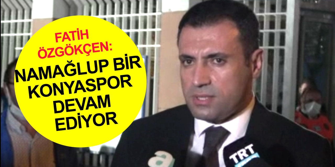 Konyaspor Başkanı Özgökçen: İlk yarı skoru biraz daha koruyabilseydik..