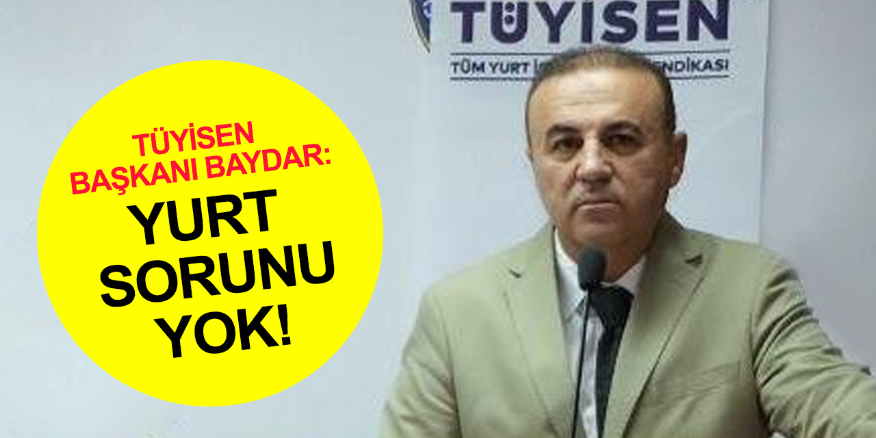 TÜYİSEN Başkanı Baydar: Türkiye'de yurt ve barınma sorunu abartıldığı gibi değil