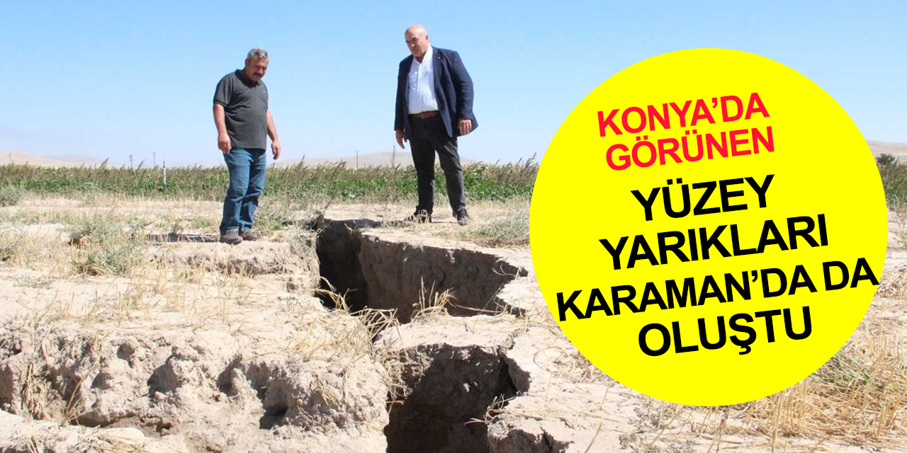 Konya’dan Karaman’a uzanan derin yarıklar korkutuyor!