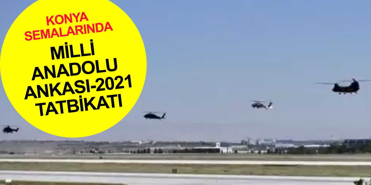 Konya'da Milli Anadolu Ankası-2021 Tatbikatı! 8 Ekim’e kadar sürecek