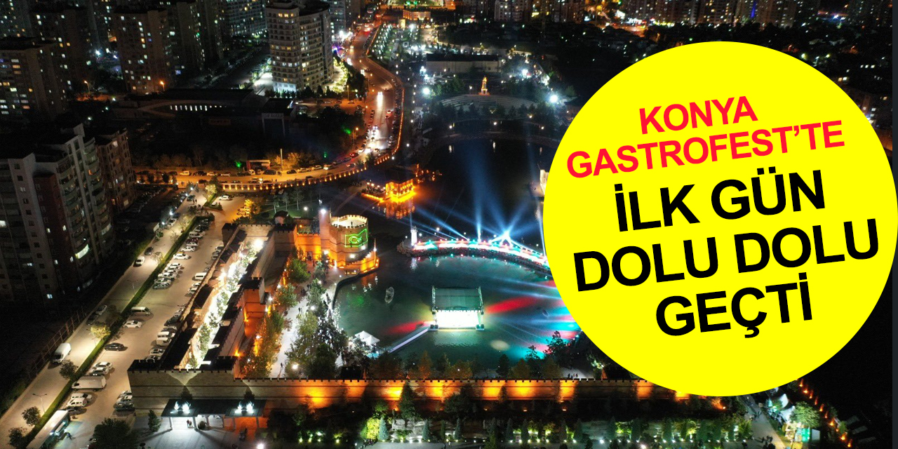 Konya'da ilk! GastroFest'te ilk gün dolu dolu geçti