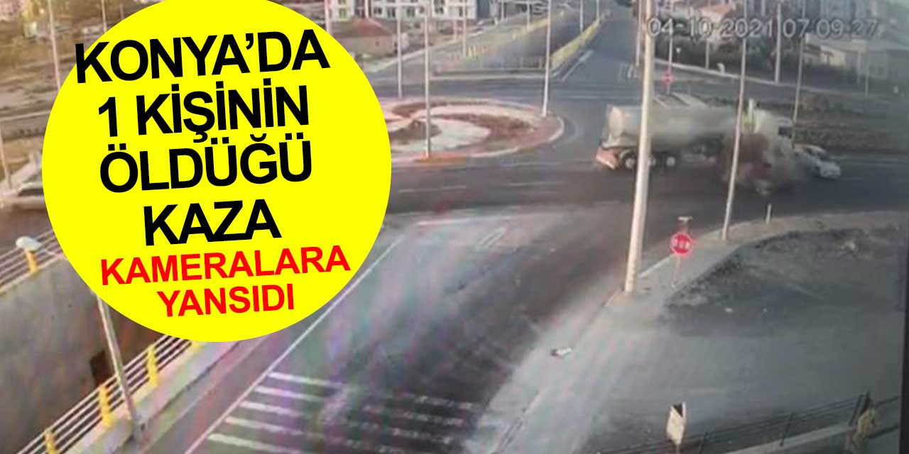 Konya'da 1 kişinin öldüğü kaza kameralara yansıdı