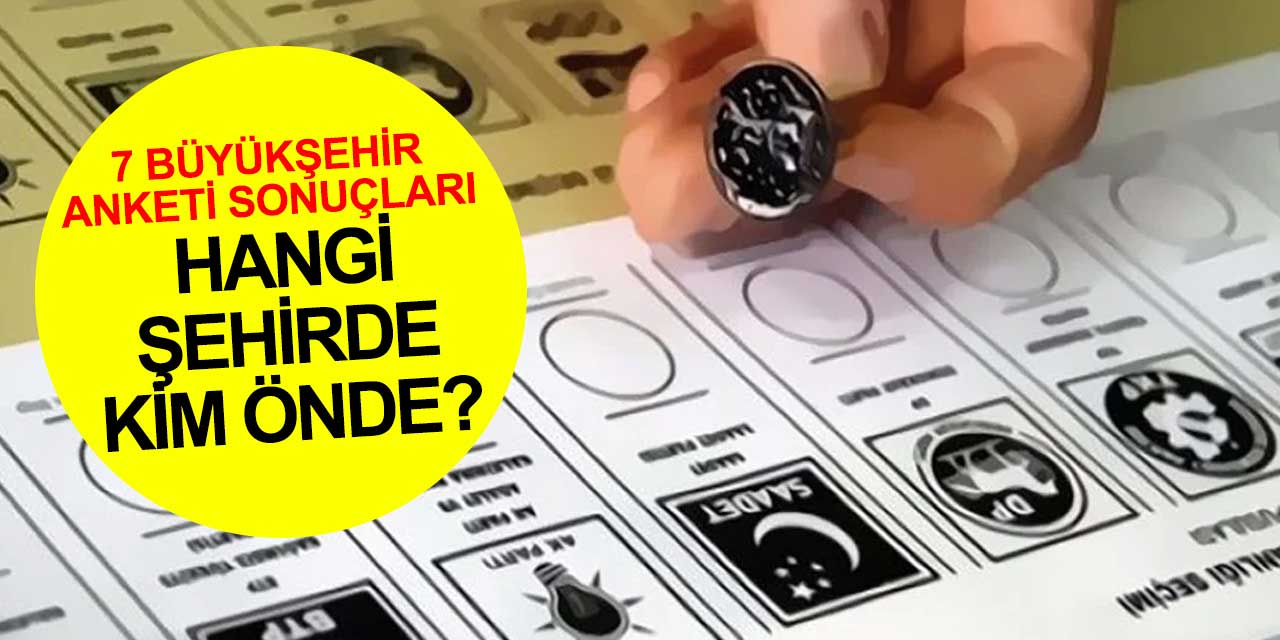 İstanbul, Ankara, Mersin, Samsun, Gaziantep, Aydın ve Malatya'da yapılan seçim anketinin sonuçları açıklandı