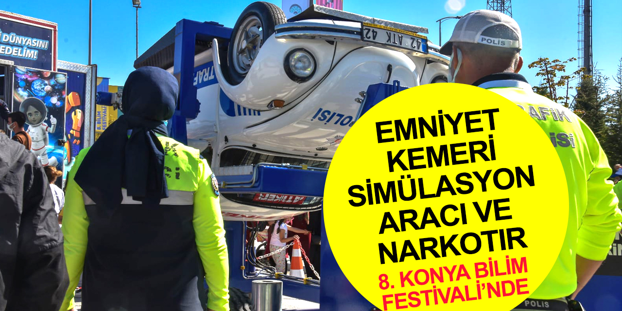 Konya Emniyeti Konya Bilim Festivali'nde! Narkotır ve Emniyet Kemeri Simülasyon Aracı yoğun ilgi görüyor