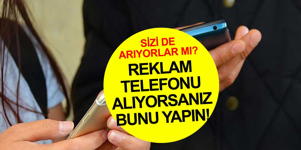 Reklam telefonları alıyorsanız bunu yapın!
