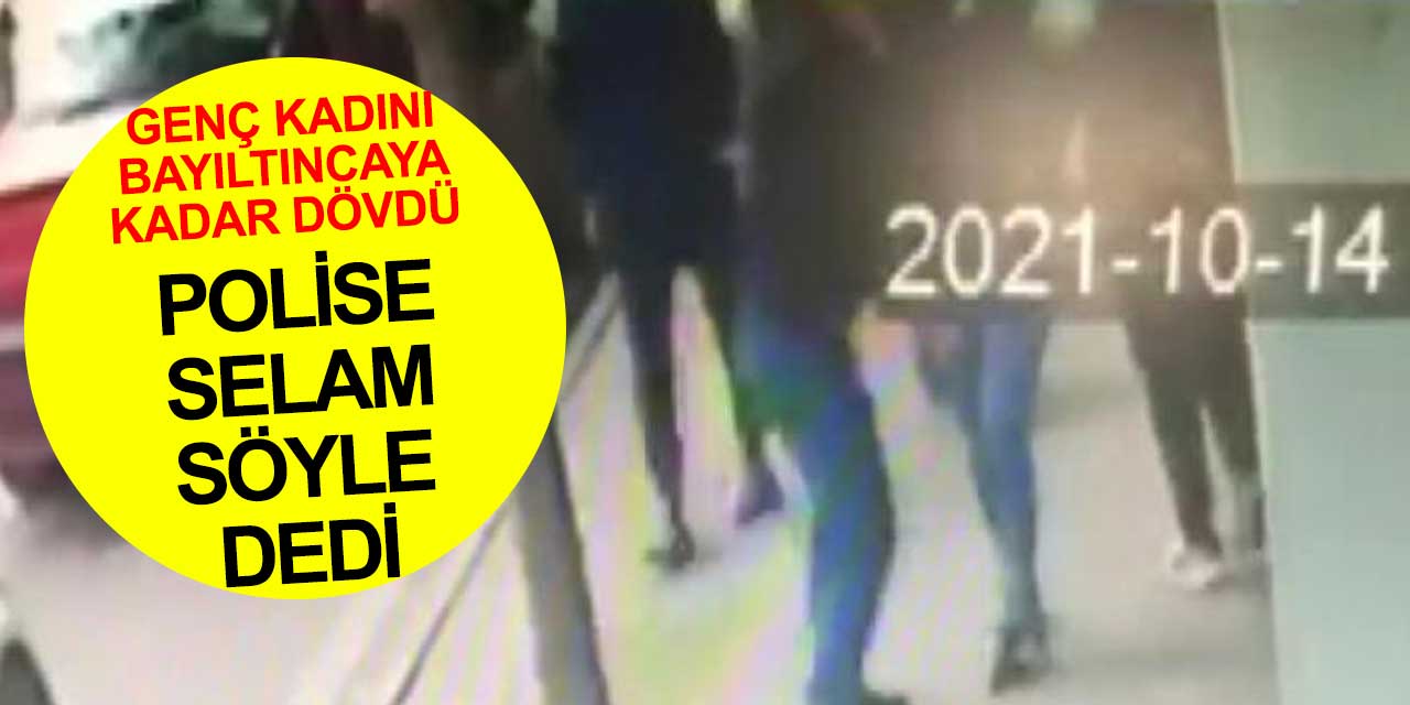 Bir anda tekme tokat saldırdı bayıltıncaya kadar dövdü polisin adını duyunca 'Selam da söyle' dedi