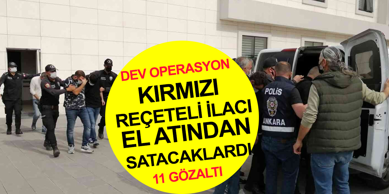 Ankara'da tarihi operasyon! Çok sayıda kırmızı reçeteli ilaç yakalandı