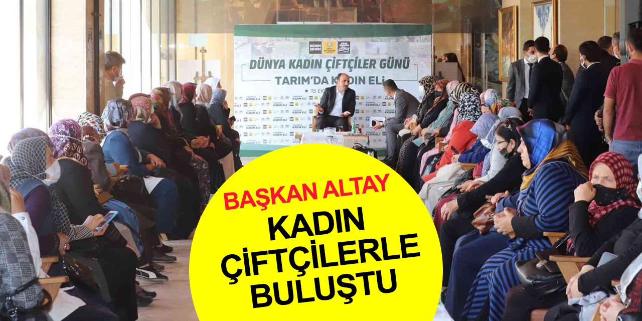 Başkan Altay Konya'nın 31 ilçesinden gelen kadın çiftçileri ağırladı