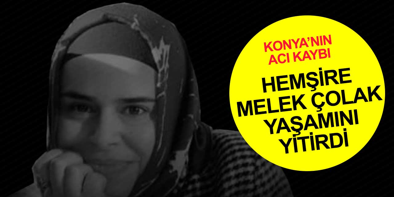 Konya sağlık camiasının acı kaybı! Hemşire Melek oldu
