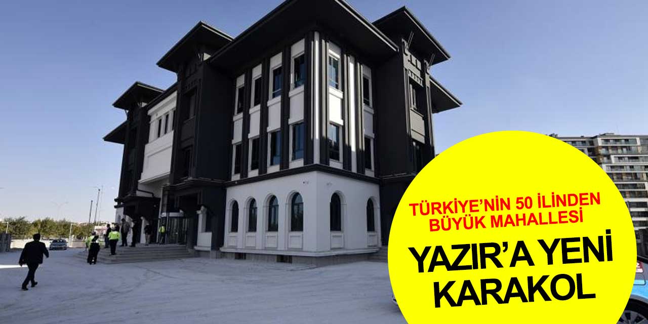 Türkiye'nin 50 ilinden büyük Konya Yazır Mahallesi'ne yeni karakol