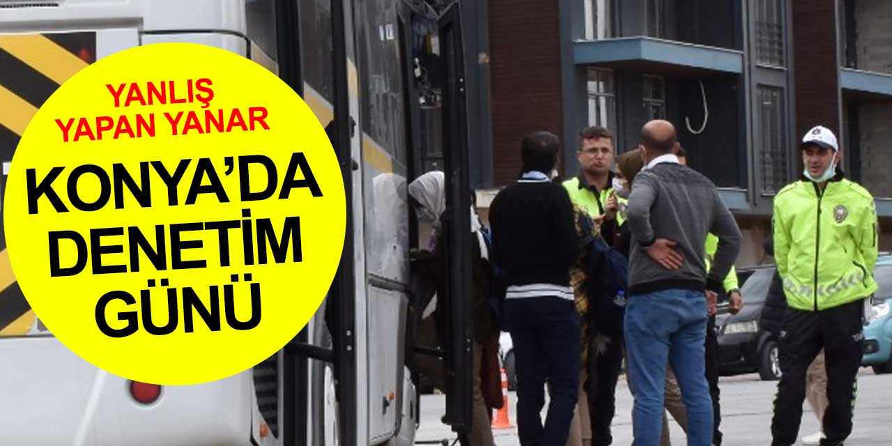 Konya'da denetim günü! Ekipler yanlışı affetmiyor