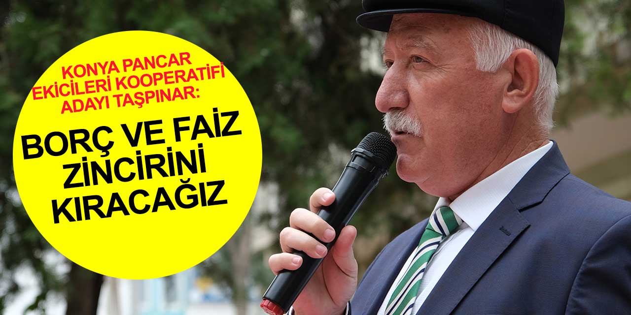 Konya Pancar Ekicileri Kooperatifi başkan adayı Alişan Taşpınar 'Çiftçinin faiz ve borç zincirini kıracağız'
