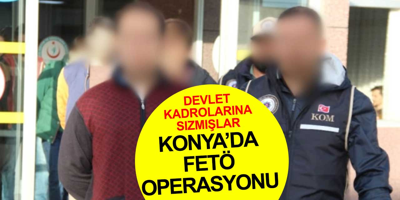 Konya'da FETÖ operasyonu! Öğrencileri tuzaklarına düşürüp devlet kadrolarına sızmışlar