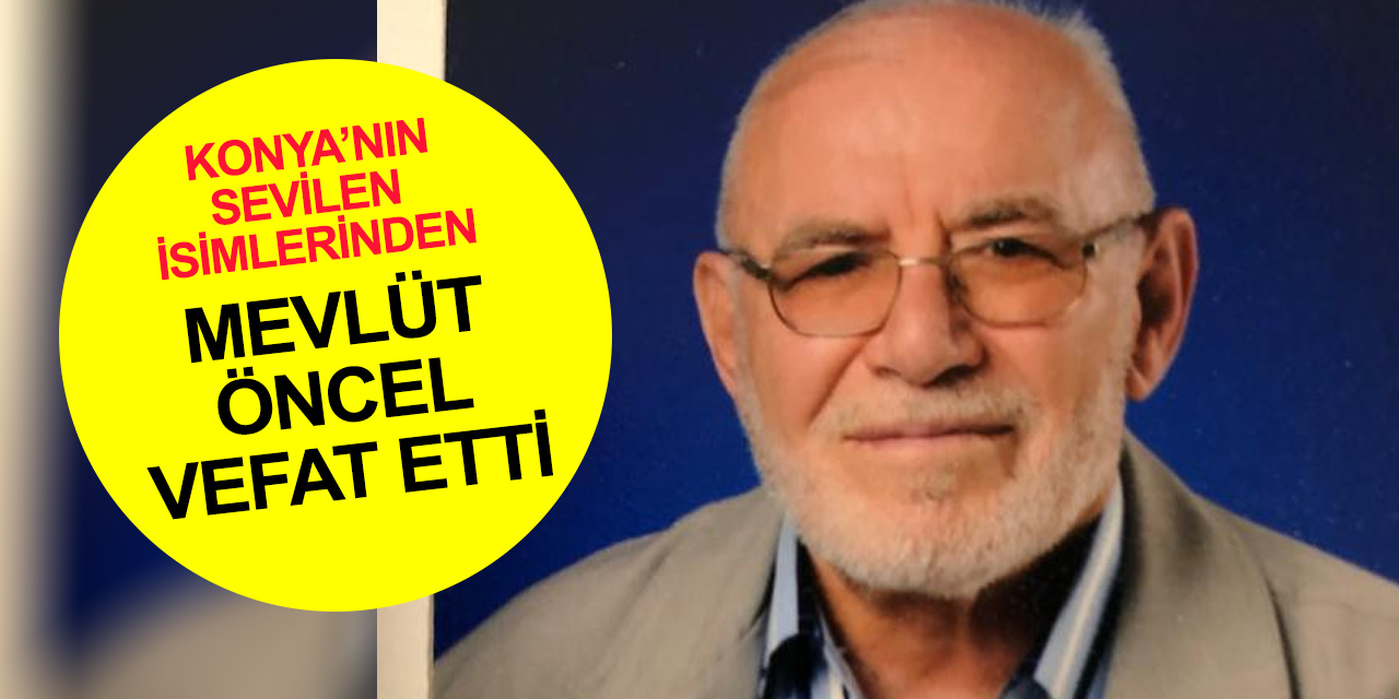Konya'nın hayırsever isimlerinden Mevlüt Öncel Hakk'a yürüdü