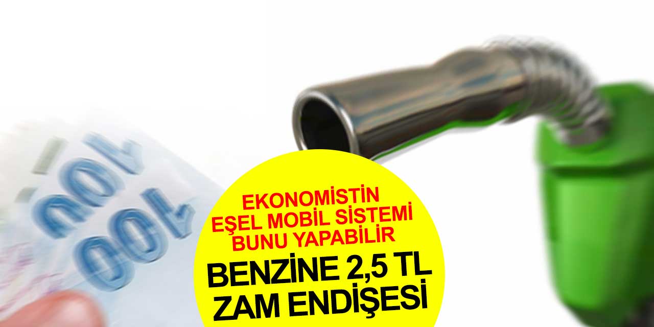 Eşel mobil sistem gereği benzine 2 lira 50 kuruşluk zam yapılacak mı?