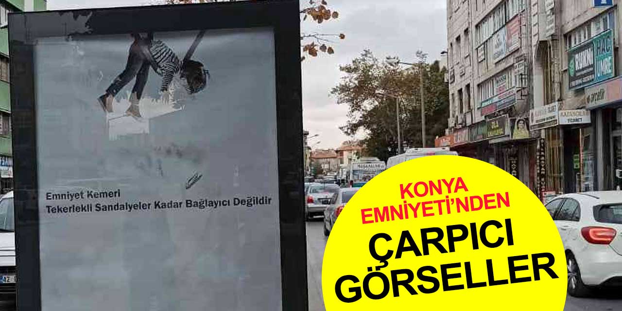 Konya Emniyet Müdürlüğü kazalara karşı bu reklamlarla farkındalık oluşturuyor