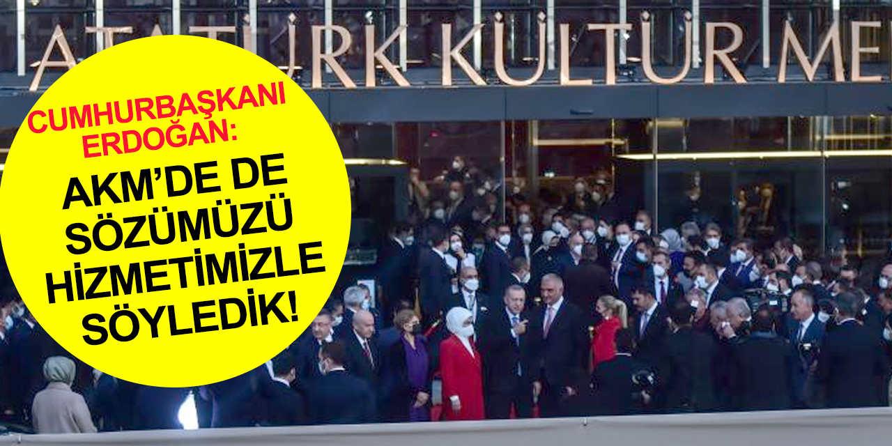 Cumhurbaşkanı Erdoğan: AKM eski ve yeni Türkiye fotoğrafının en belirgin şekilde görüldüğü yer