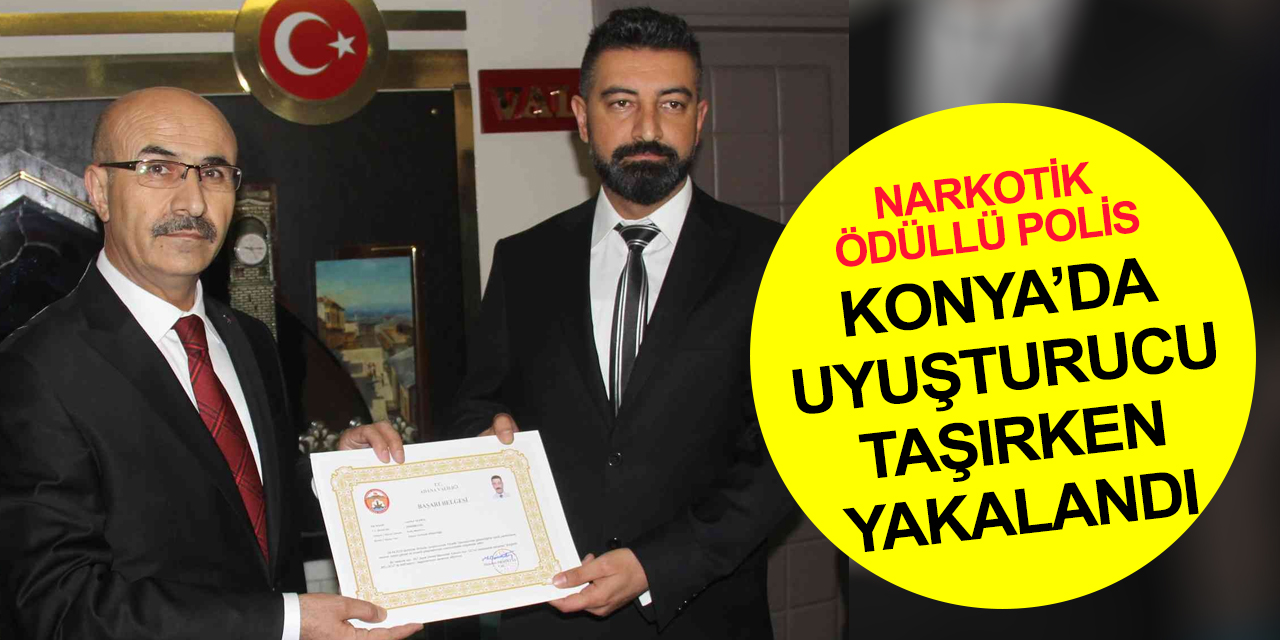 Konya'da kilolarca eroinle yakalanan polisin uyuşturucu yakalamaktan ödül aldığı ortaya çıktı