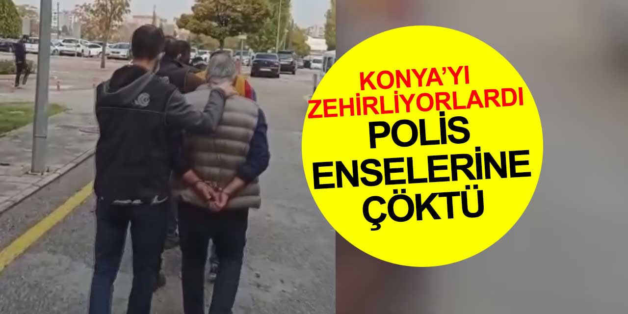 Konya'yı zehirliyorlardı 4'ü yakalandı