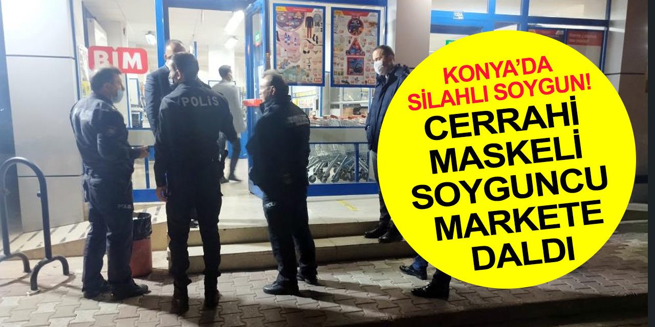 Konya'da silahlı soygun! Cerrahi maskeli şahıs marketin kasasını boşalttı