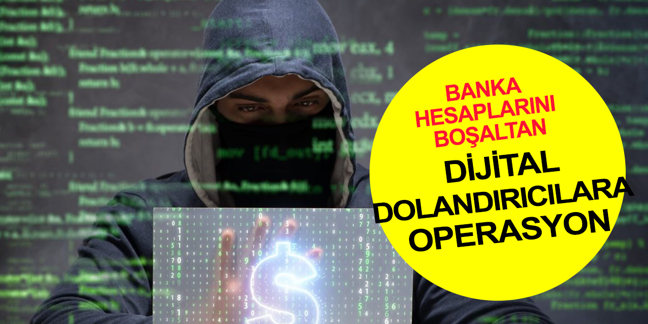 Dijital dolandırıcılara eş zamanlı operasyon! Cep telefonlarına sızıp banka hesaplarını boşaltıyorlardı