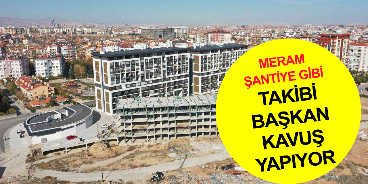 Başkan Kavuş'tan Meram Aymanas, Aksinne, Uluırmak ve Turgutreis Evleri'ne sıkı takip