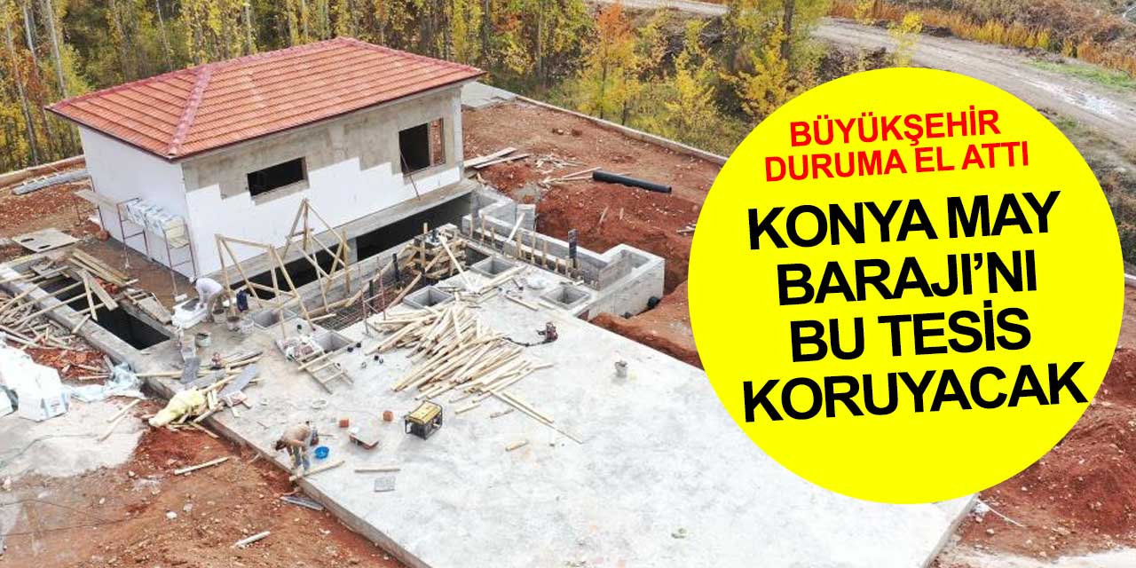 Konya May Barajı bu tesisle korunacak