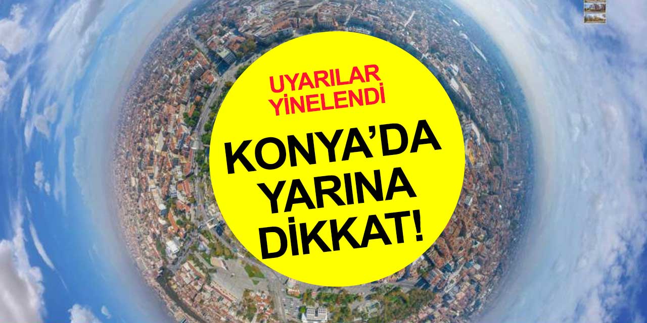 Konya'da yarın sabaha dikkat! Meteoroloji uyarılarını yineledi