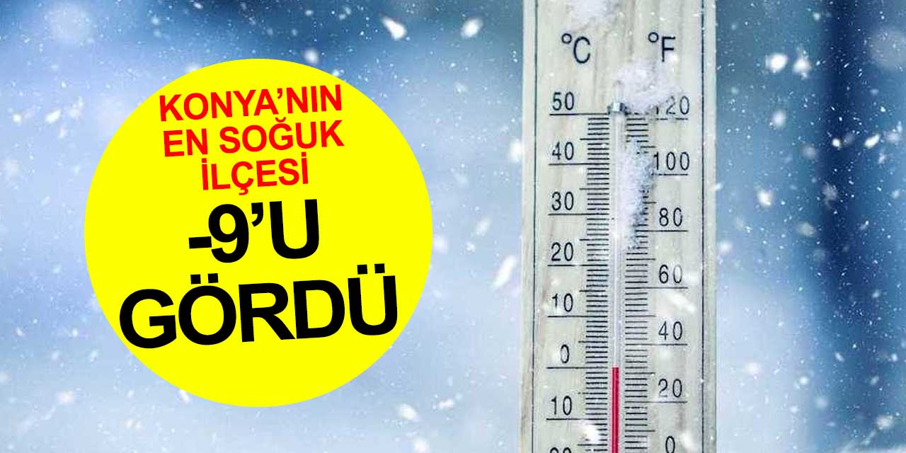 Konya'da en soğuk ilçe belli oldu: Eksi 9'u gören ilçe var