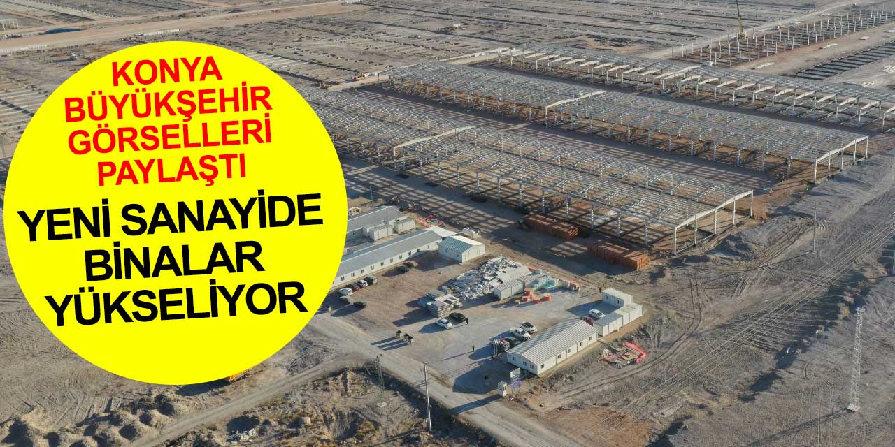Bak bak bitmiyor! Konya yeni sanayi sitesinden son görüntüleri Büyükşehir Belediyesi paylaştı