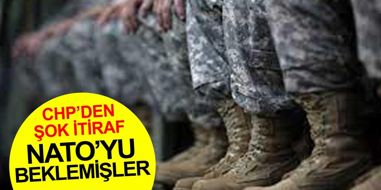 CHP'den acı itiraf: NATO'yu beklemişler
