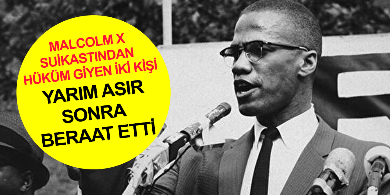 Malcolm X suikastından yarım asır sonra gelen beraat! Aziz ve İslam'ın cezaları düşürüldü