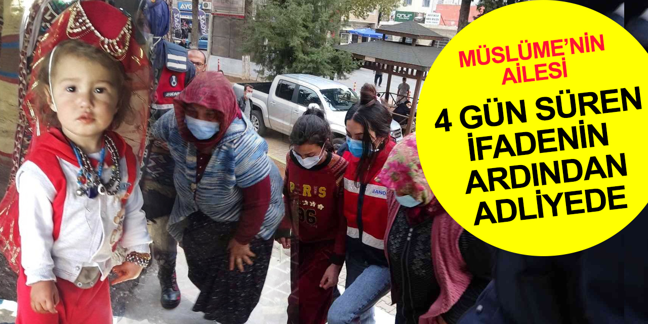 Cesedi 10 gün sonra bulunan minik Müslüme’nin ailesi adliyeye sevk edildi