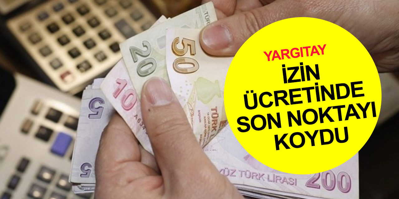 Yargıtay'dan emsal karar! Çalışanların yıllık izin ücretinde son noktayı koydu
