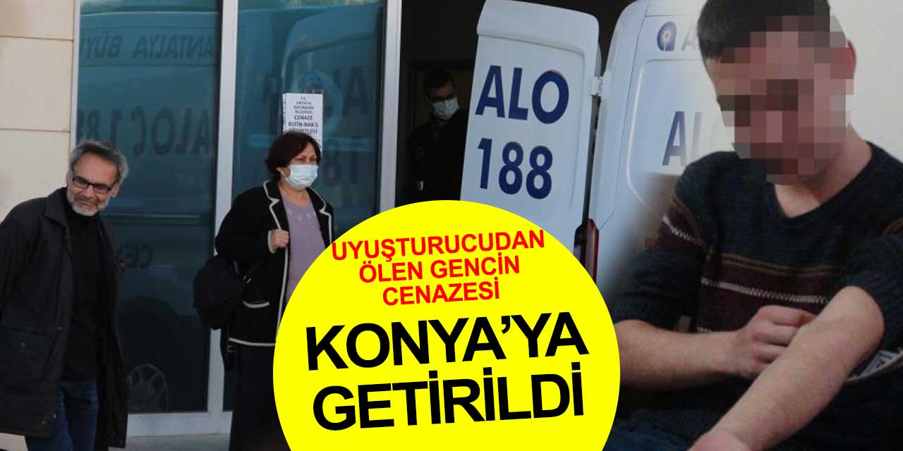 Antalya'da uyuşturucudan ölen Kerim Can Şenol'un cenazesi Konya'ya getirildi