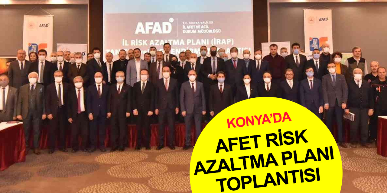 Konya afetlere karşı teyakkuzda! Tüm kurumlar İRAP'ta buluştu