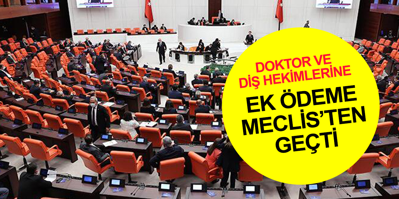 Son dakika! Doktor ve diş hekimlerinin ek ödeme ve ek göstergelerinde değişiklik TBMM'de kabul edildi
