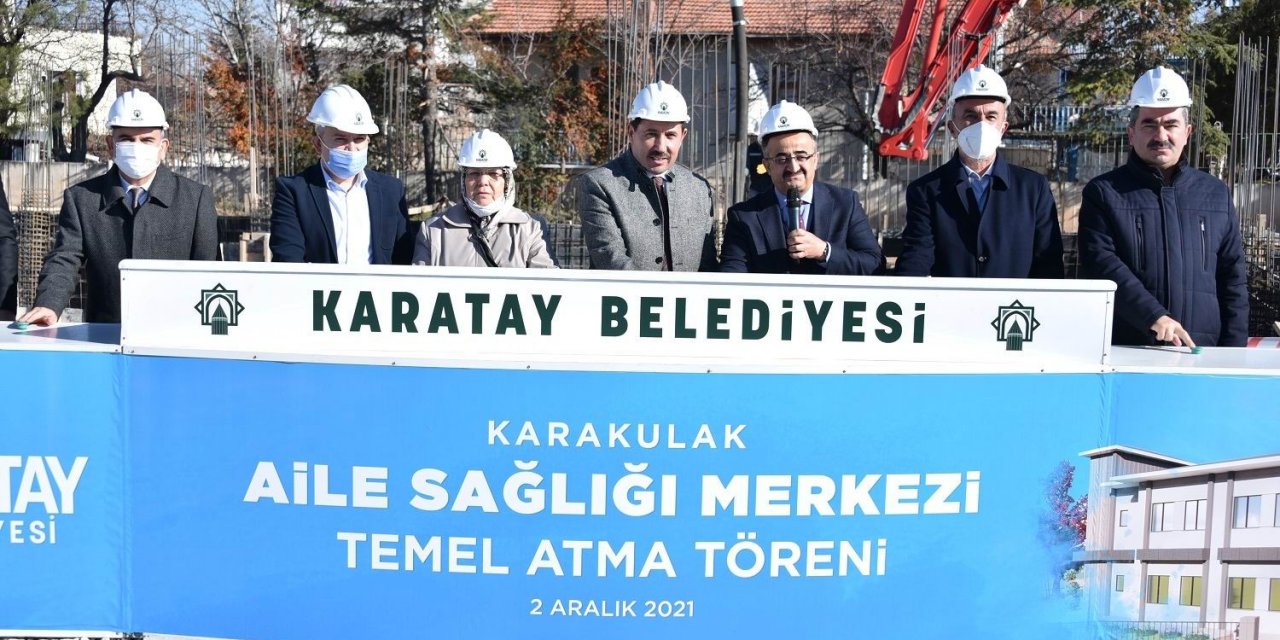 Karatay’a bir sağlık yatırımı daha! Karakulak Aile Sağlığı Merkezi’nin temeli atıldı