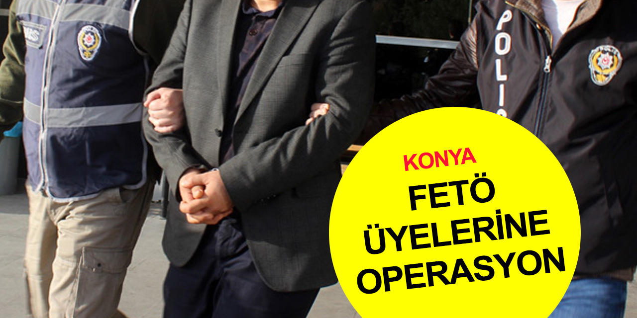 Konya merkezli 5 ilde FETÖ operasyonu! 22 yakalama kararı