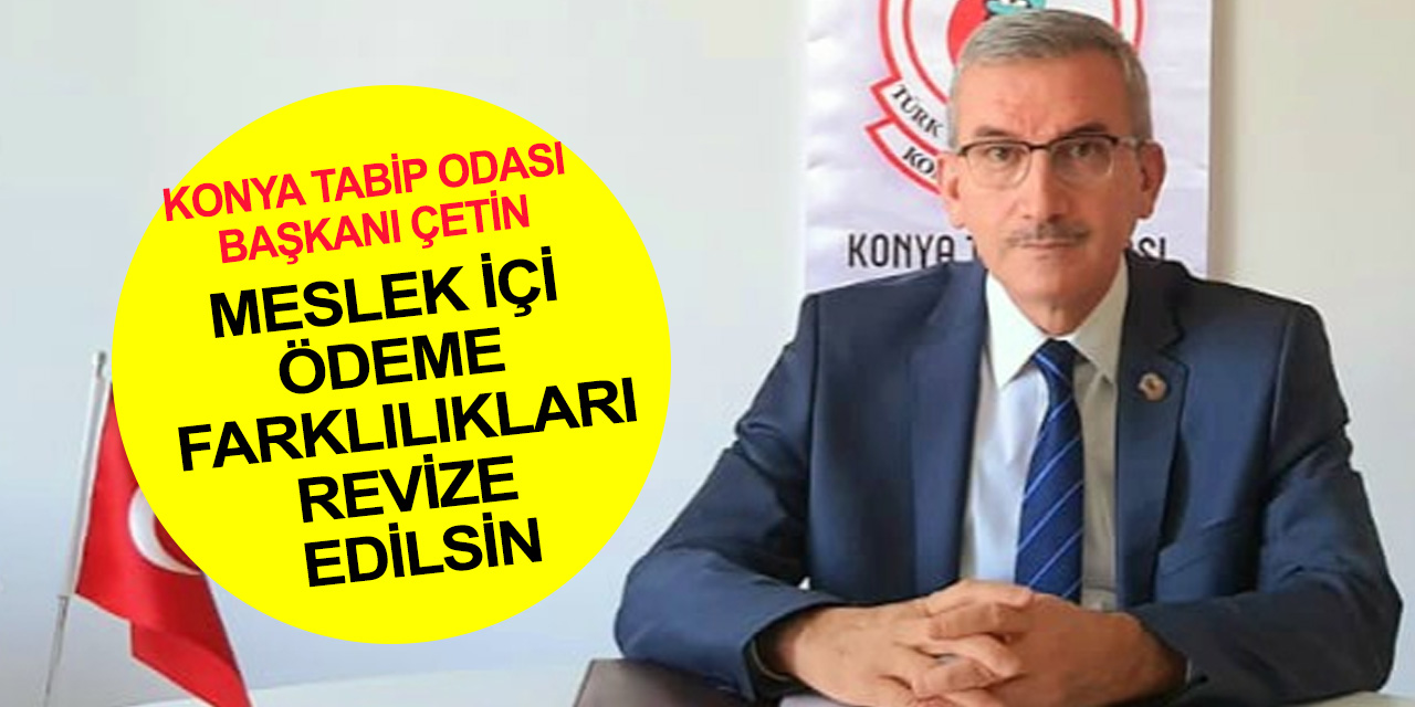 Konya Tabip Odası Başkanı Çetin'den yardımcı sağlık personeline iyileştirme çağrısı